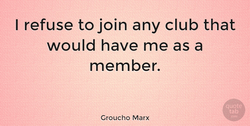 Groucho Marx Quote About Funny, Life, Witty: I Refuse To Join Any...