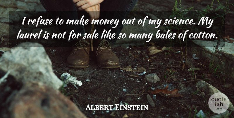 Albert Einstein Quote About Cotton, Making Money, Laurels: I Refuse To Make Money...