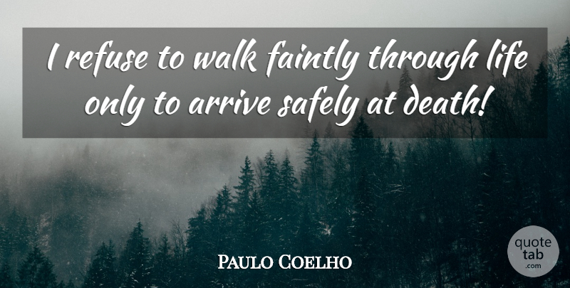 Paulo Coelho Quote About Life, Walks, Refuse: I Refuse To Walk Faintly...
