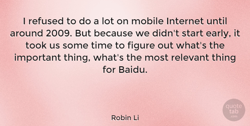 Robin Li Quote About Figure, Mobile, Refused, Relevant, Time: I Refused To Do A...