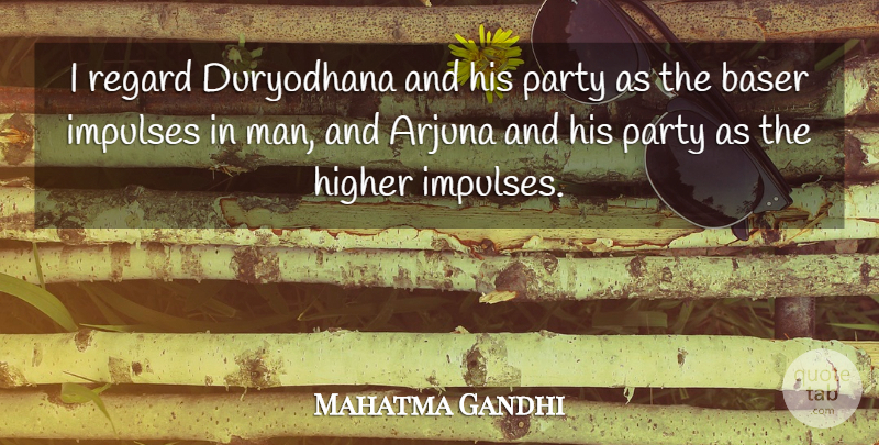 Mahatma Gandhi Quote About Party, Men, Arjuna: I Regard Duryodhana And His...
