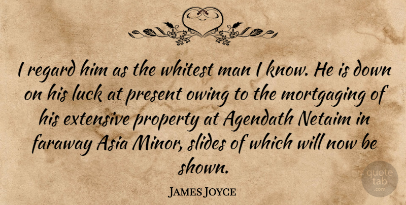 James Joyce Quote About Asia, Extensive, Luck, Man, Present: I Regard Him As The...