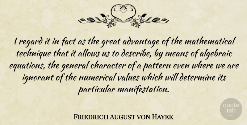 Friedrich August von Hayek Quote About Character, Mean, Mathematical Equations: I Regard It In Fact...