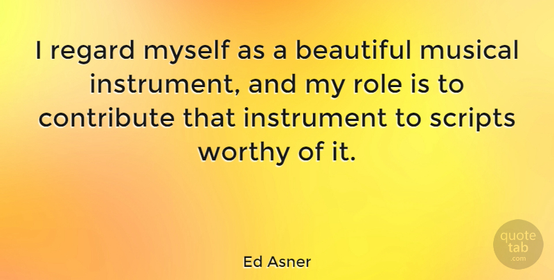 Ed Asner Quote About Beautiful, Musical, Scripts: I Regard Myself As A...