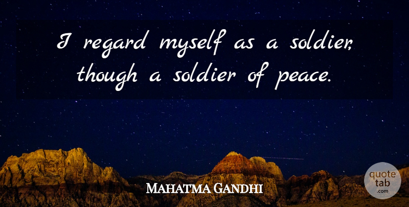 Mahatma Gandhi Quote About Soldier, Regard: I Regard Myself As A...