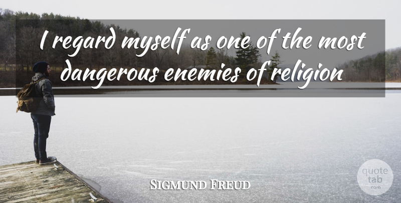 Sigmund Freud Quote About Enemy, Religion, Dangerous: I Regard Myself As One...