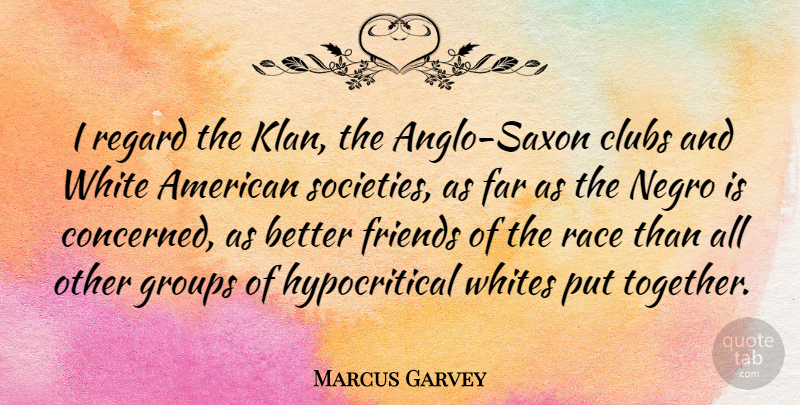 Marcus Garvey Quote About Friends, Pride, Race: I Regard The Klan The...