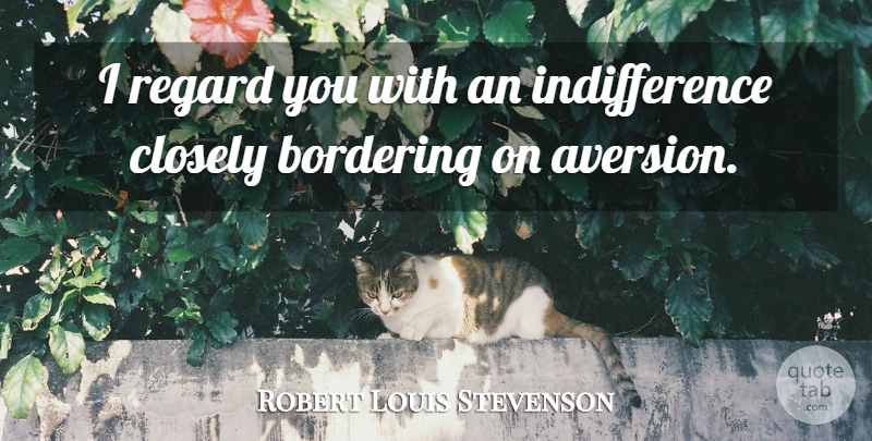 Robert Louis Stevenson Quote About Luck, Aversion, Indifference: I Regard You With An...