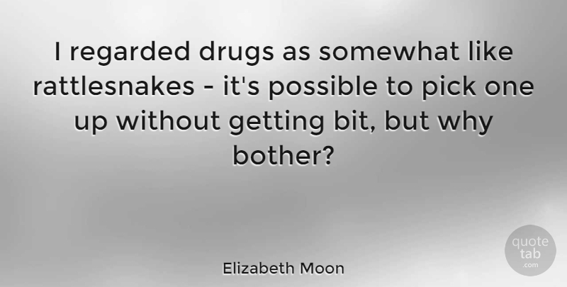 Elizabeth Moon Quote About Drug, Rattlesnakes, Bother: I Regarded Drugs As Somewhat...