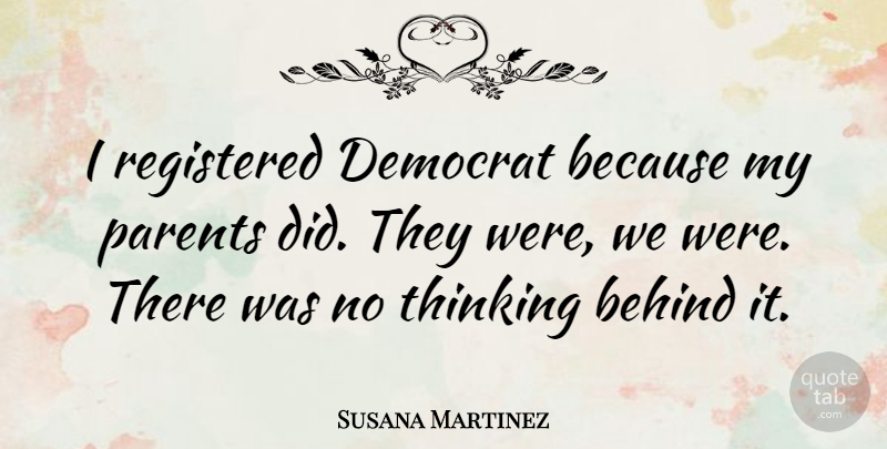 Susana Martinez Quote About Thinking, Parent, Democrat: I Registered Democrat Because My...