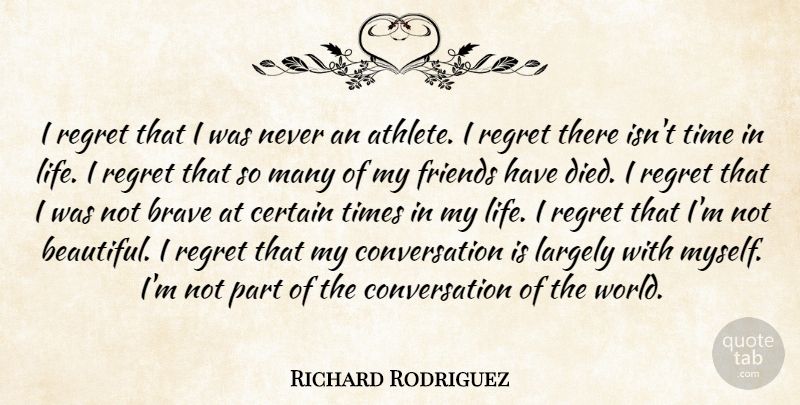 Richard Rodriguez Quote About Beautiful, Regret, Athlete: I Regret That I Was...