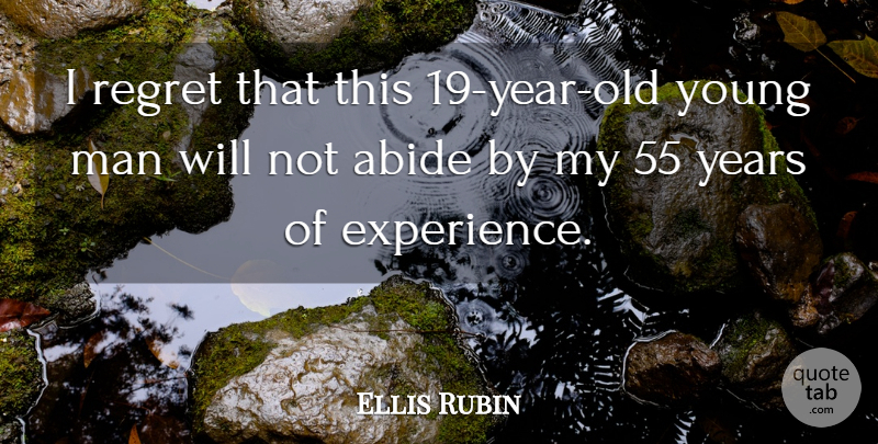 Ellis Rubin Quote About Abide, Man, Regret: I Regret That This 19...