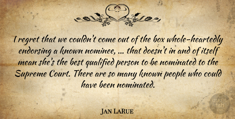Jan LaRue Quote About Best, Box, Endorsing, Itself, Known: I Regret That We Couldnt...