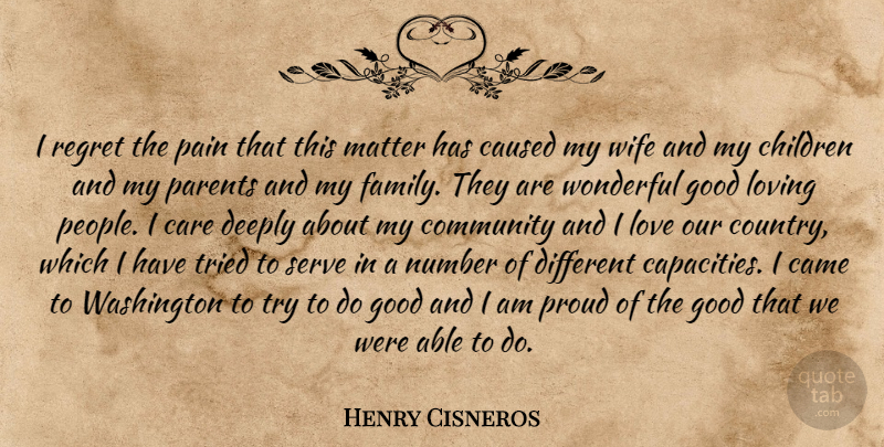 Henry Cisneros Quote About Came, Care, Caused, Children, Community: I Regret The Pain That...