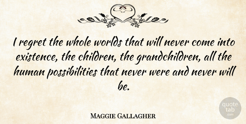 Maggie Gallagher Quote About Children, Regret, World: I Regret The Whole Worlds...