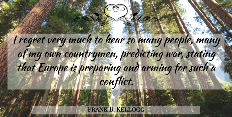 Frank B. Kellogg Quote About Regret, War, Europe: I Regret Very Much To...