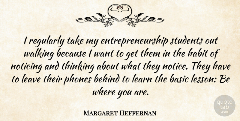 Margaret Heffernan Quote About Thinking, Phones, Lessons: I Regularly Take My Entrepreneurship...