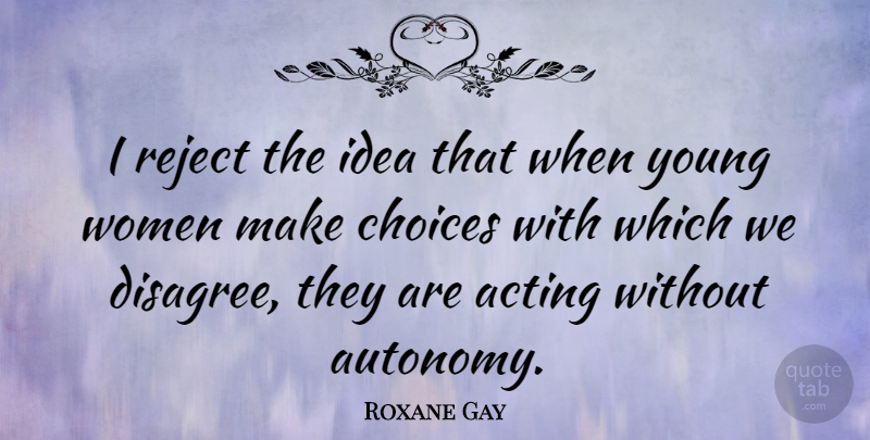 Roxane Gay Quote About Reject, Women: I Reject The Idea That...