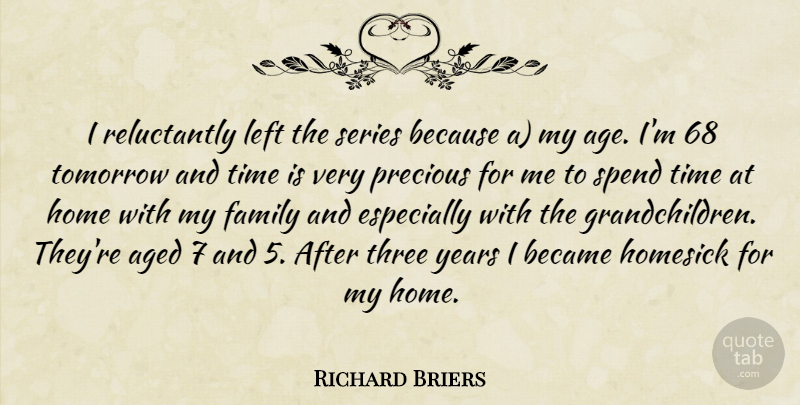 Richard Briers Quote About Aged, Became, Family, Home, Homesick: I Reluctantly Left The Series...