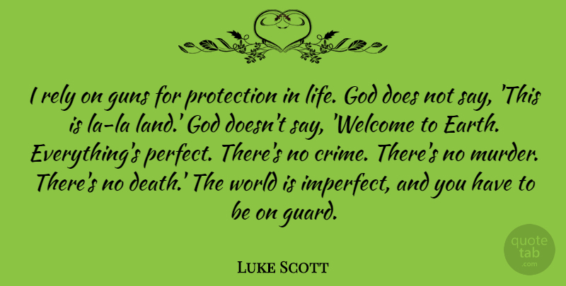 Luke Scott Quote About Gun, Land, Perfect: I Rely On Guns For...