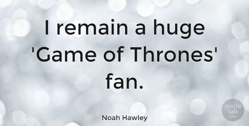 Noah Hawley Quote About Remain: I Remain A Huge Game...
