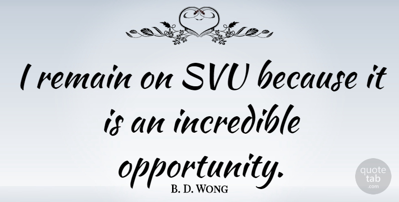 B. D. Wong Quote About Opportunity, Incredibles: I Remain On Svu Because...