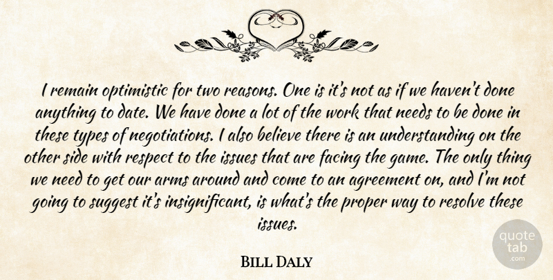 Bill Daly Quote About Agreement, Arms, Believe, Facing, Issues: I Remain Optimistic For Two...