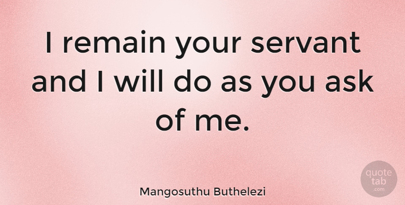 Mangosuthu Buthelezi Quote About Quotes: I Remain Your Servant And...