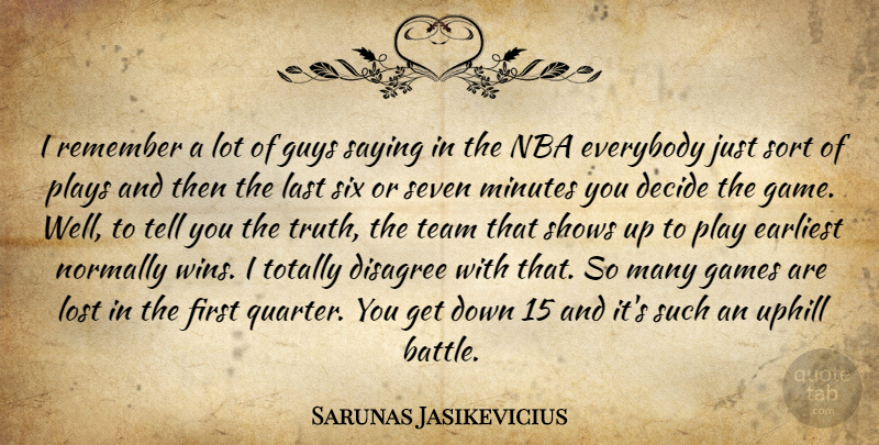 Sarunas Jasikevicius Quote About Decide, Disagree, Earliest, Everybody, Games: I Remember A Lot Of...