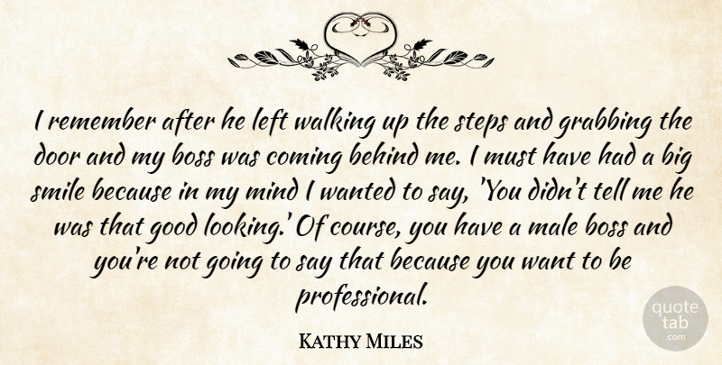 Kathy Miles Quote About Behind, Boss, Coming, Door, Good: I Remember After He Left...