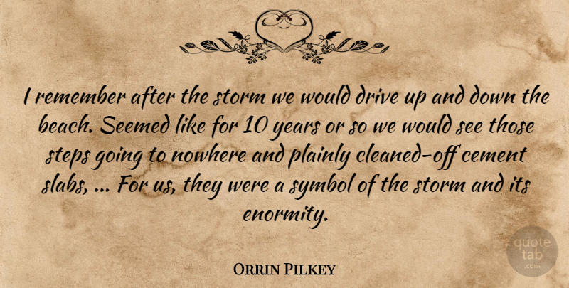 Orrin Pilkey Quote About Cement, Drive, Nowhere, Remember, Seemed: I Remember After The Storm...