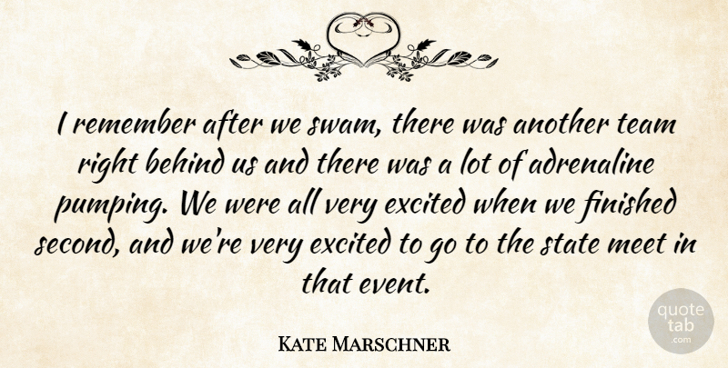 Kate Marschner Quote About Adrenaline, Behind, Excited, Finished, Meet: I Remember After We Swam...
