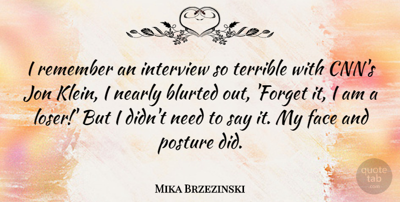 Mika Brzezinski Quote About Interview, Jon, Nearly, Posture, Terrible: I Remember An Interview So...