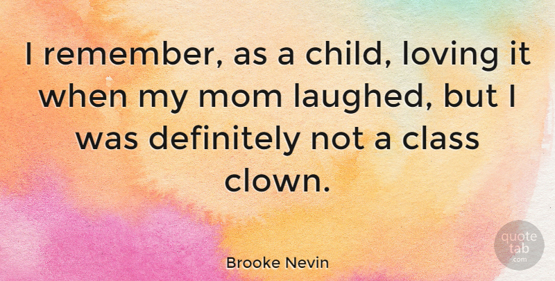 Brooke Nevin Quote About Class, Definitely, Loving, Mom: I Remember As A Child...