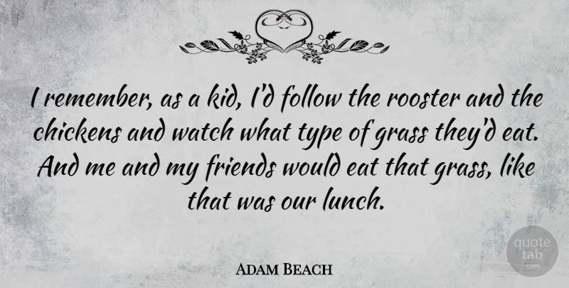Adam Beach Quote About Chickens, Eat, Follow, Type, Watch: I Remember As A Kid...