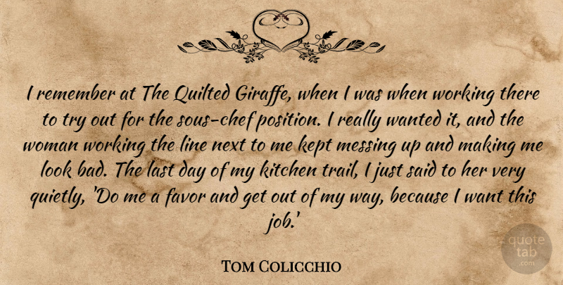 Tom Colicchio Quote About Favor, Kept, Last, Line, Messing: I Remember At The Quilted...