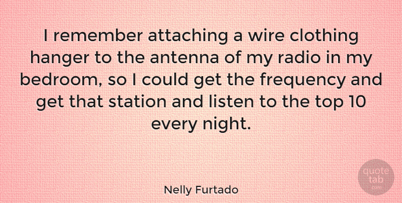 Nelly Furtado Quote About Night, Wire, Top 10: I Remember Attaching A Wire...