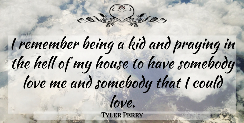 Tyler Perry Quote About House, Kid, Love, Praying, Somebody: I Remember Being A Kid...