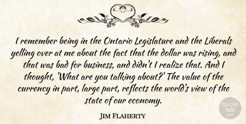 Jim Flaherty Quote About Bad, Business, Currency, Dollar, Fact: I Remember Being In The...