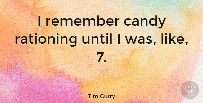 Tim Curry Quote About Until: I Remember Candy Rationing Until...