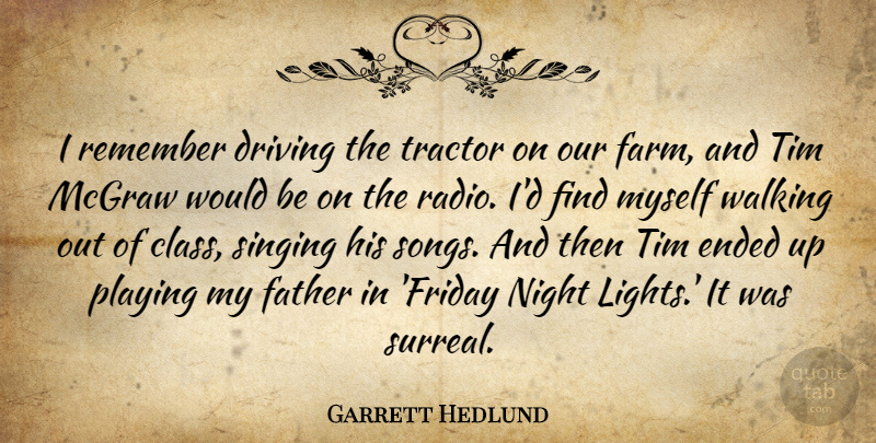 Garrett Hedlund Quote About Friday, Song, Father: I Remember Driving The Tractor...