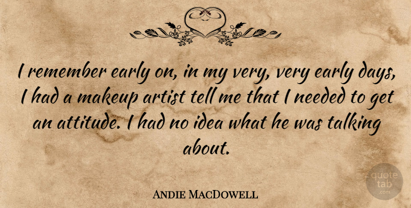 Andie MacDowell Quote About Attitude, Early, Needed, Remember, Talking: I Remember Early On In...