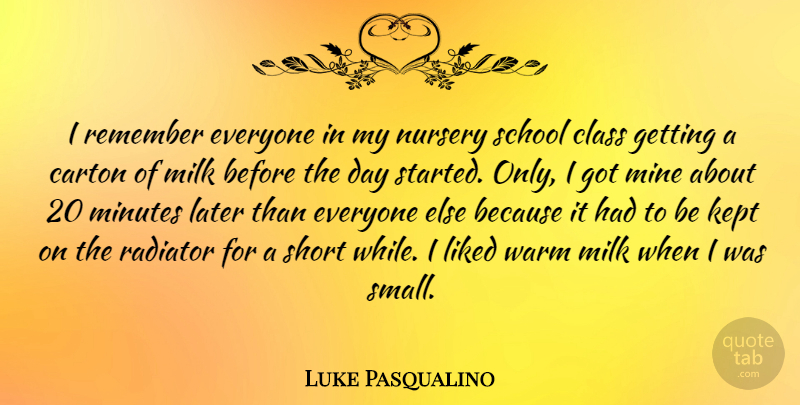 Luke Pasqualino Quote About Class, Kept, Later, Liked, Milk: I Remember Everyone In My...