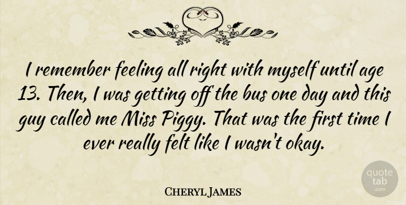 Cheryl James Quote About Guy, Missing, Feelings: I Remember Feeling All Right...