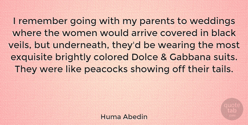 Huma Abedin Quote About Arrive, Brightly, Colored, Covered, Exquisite: I Remember Going With My...