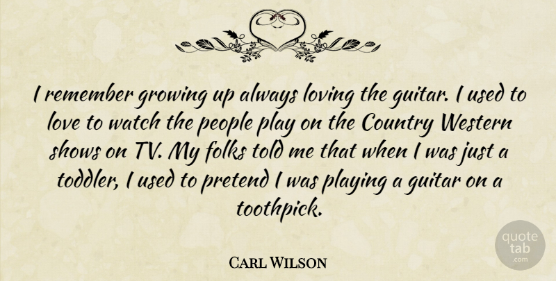 Carl Wilson Quote About American Musician, Country, Folks, Growing, Love: I Remember Growing Up Always...