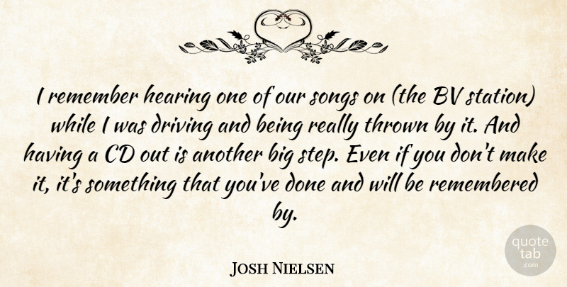 Josh Nielsen Quote About Cd, Driving, Hearing, Remember, Remembered: I Remember Hearing One Of...