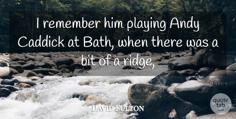 David Fulton Quote About Andy, Bit, Playing, Remember: I Remember Him Playing Andy...