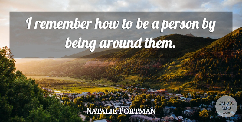 Natalie Portman Quote About undefined: I Remember How To Be...