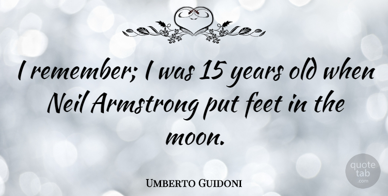 Umberto Guidoni Quote About Moon, Feet, Years: I Remember I Was 15...